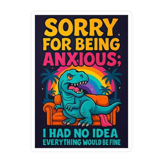 "Sorry for Being Anxious; I Had No Idea Everything Would Be Fine" Sticker – Matte Vinyl Finish